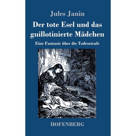 Der tote Esel und das guillotinierte Mdchen : Eine Fantasie ber die Todesstrafe (Hardcover)