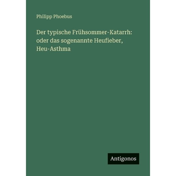 Der typische Frhsommer-Katarrh: oder das sogenannte Heufieber, Heu-Asthma, (Paperback)
