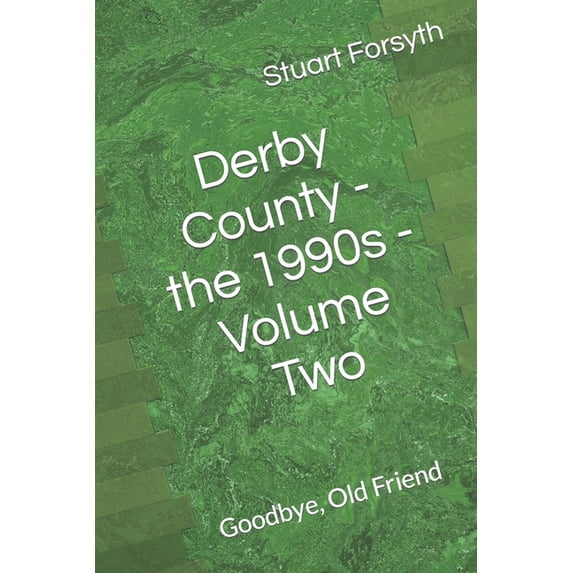 Derby County - the 1990s - Volume Two: Goodbye, Old Friend (Paperback)