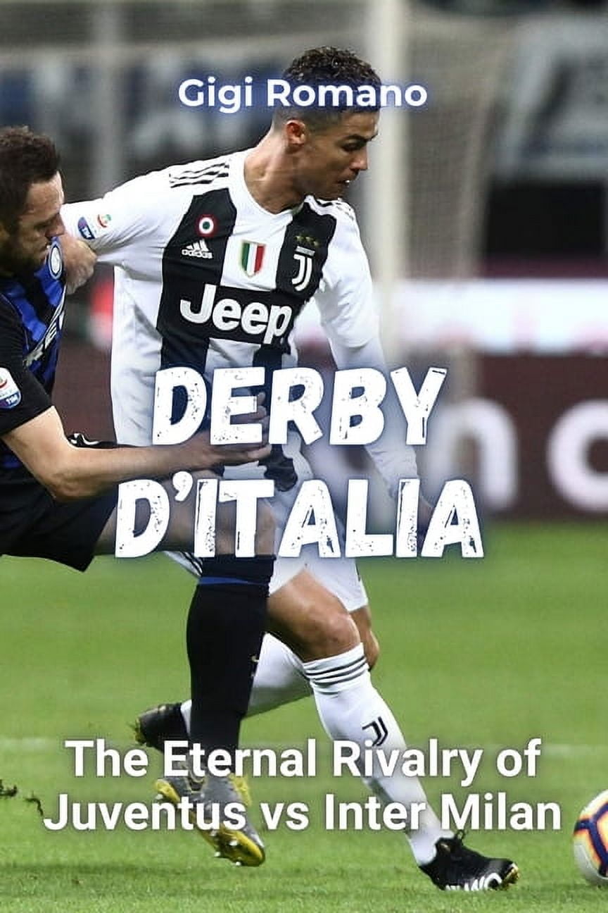 Derby d'Italia: The Eternal Rivalry of Juventus vs Inter Milan ...