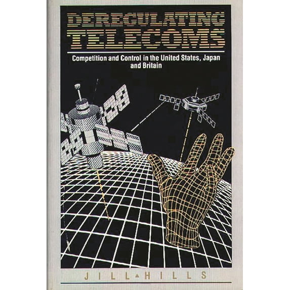 Deregulating Telecoms: Competition and Control in the United States, Japan and Britain, (Hardcover)