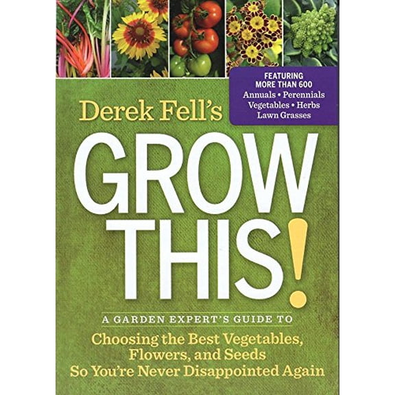 Pre-Owned Derek Fell's Grow This! : A Garden Expert's Guide to Choosing the Best Vegetables, Flowers, and Seeds So You're Never Disappointed Again (Hardcover)