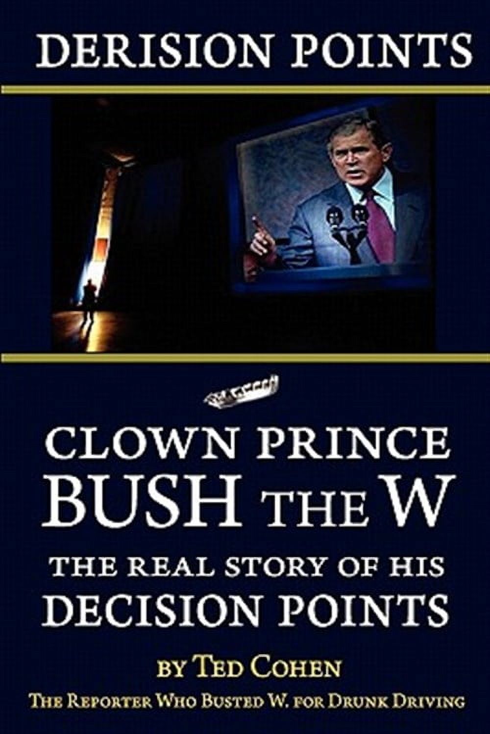 Derision Points: Clown Prince Bush the W, the Real Story of his "Decision Points" (Paperback)