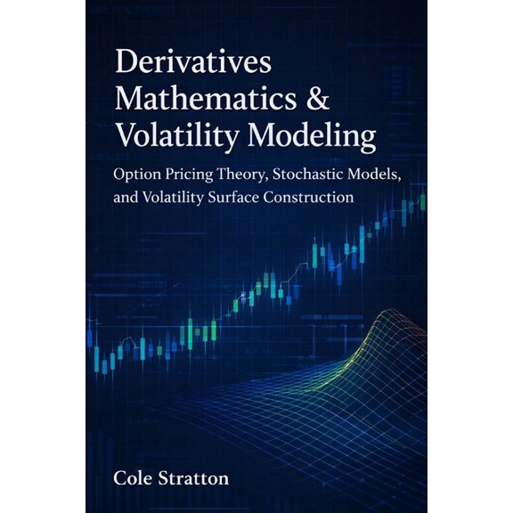 Derivatives Mathematics & Volatility Modeling: Option Pricing Theory, Stochastic Models, and Volatility Surface Cons, (Paperback)