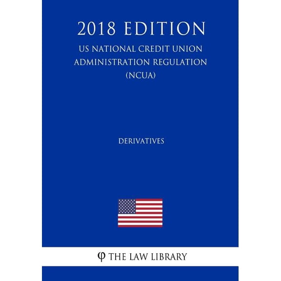Derivatives (US National Credit Union Administration Regulation) (NCUA) (2018 Edition) (Paperback)