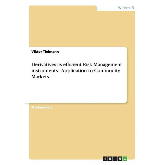 Derivatives as efficient Risk Management instruments - Application to Commodity Markets (Paperback)