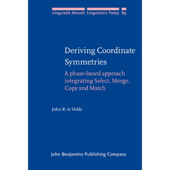 Pre-Owned Deriving Coordinate Symmetries: A Phase-Based Approach Integrating Select, Merge, Copy and (Hardcover) by John R Velde