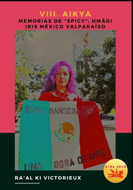 Derk: VIII. Aikya. Memorias de "Spicy"; Hmädi Iris México Valparaíso: Activismo en el Arte por la Libertad y la Unidad (Paperback)