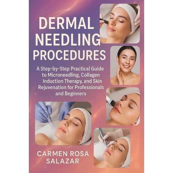 Dermal Needling Procedures: A Step-by-Step Practical Guide to Microneedling, Collagen Induction Therapy, and Skin Rejuve, (Paperback)