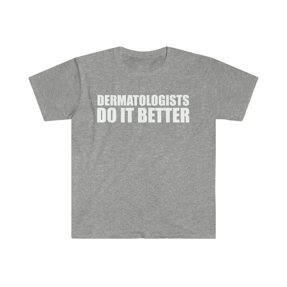 Dermatologists do it better Unisex T-shirt S-3XL Medical School Graduation