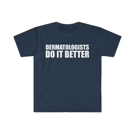 Dermatologists do it better Unisex T-shirt S-3XL Medical School Graduation