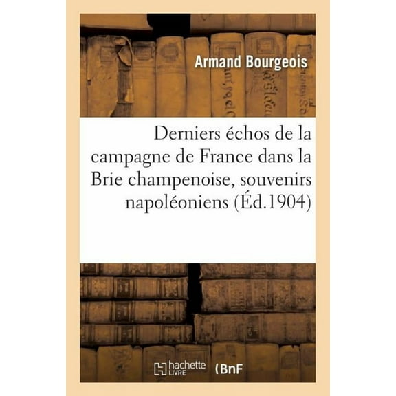 Derniers chos de la Campagne de France Dans La Brie Champenoise, Souvenirs Napoloniens (Paperback)