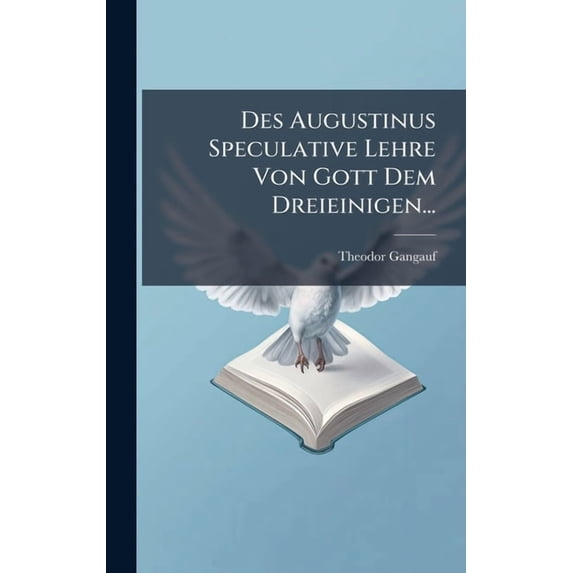 Des Augustinus Speculative Lehre Von Gott Dem Dreieinigen..., (Hardcover)