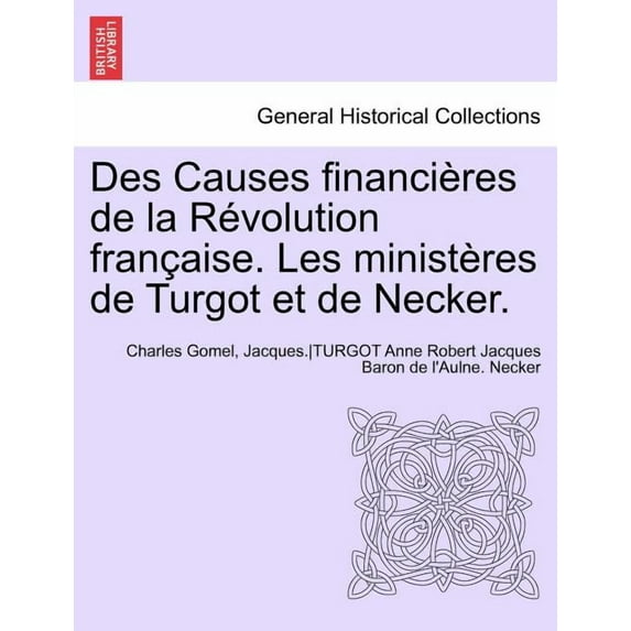 Des Causes financières de la Révolution française. Les ministères de Turgot et de Necker. (Paperback)