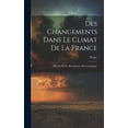 thumbnail image 1 of Des Changements Dans Le Climat De La France : Histoire De Ses Révolutions Météorologiques (Hardcover), 1 of 1
