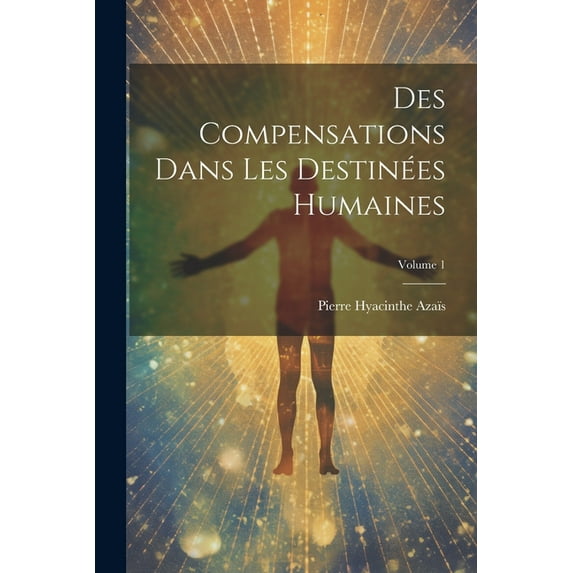 Des Compensations Dans Les Destinées Humaines; Volume 1 (Paperback)