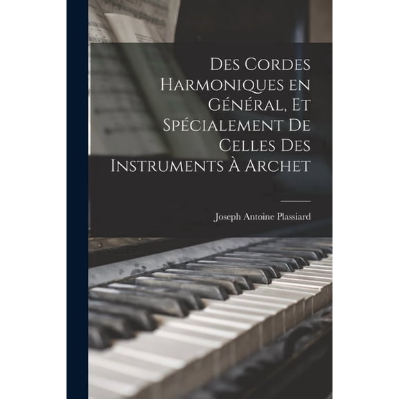 Des Cordes Harmoniques en Général, et Spécialement de Celles des Instruments à Archet (Paperback)