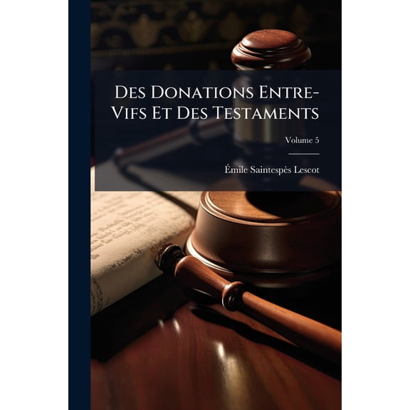 Des Donations Entre-Vifs Et Des Testaments; Volume 5 (Paperback)
