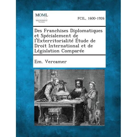 Des Franchises Diplomatiques Et Specialement de l'Exterritorialite Etude de Droit International Et de Legislation Comparee (Paperback)