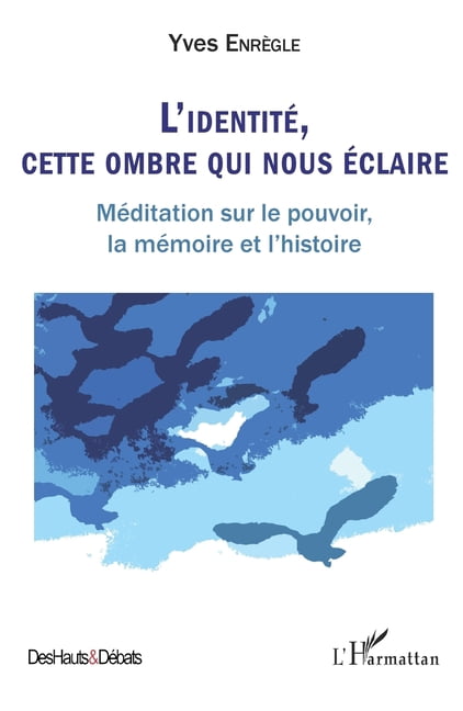 Des Hauts Et DÃ©bats L'identitÃ©, cette ombre qui nous Ã©claire: MÃ©ditation sur le pouvoir, la mÃ©moire et l'histoire, (Paperback)
