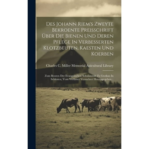Des Johann Riem's Zweyte Bekroente Preisschrift ber Die Bienen Und Deren Pflege In Verbesserten Klotzbeuten, Kaesten Und Koerben: Zum Bessten Der Evangelischen Schulanstalt Zu Gtotkau In Schlesien, V