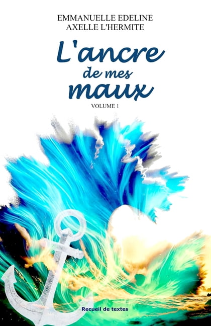 Des Maux Aux Mots L'ancre de mes maux: Volume 1, Book 1, (Paperback)