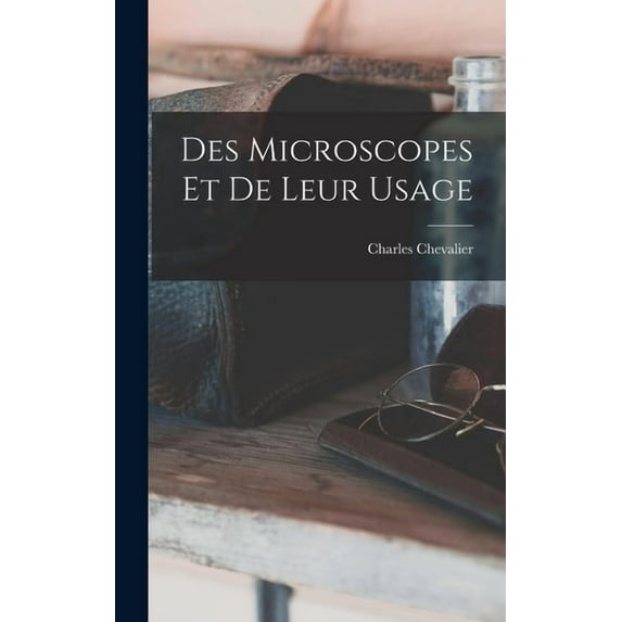Des Microscopes Et De Leur Usage (Hardcover)