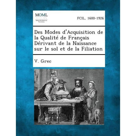 Des Modes D'Acquisition de La Qualite de Francais Derivant de La Naissance Sur Le Sol Et de La Filiation (Paperback)