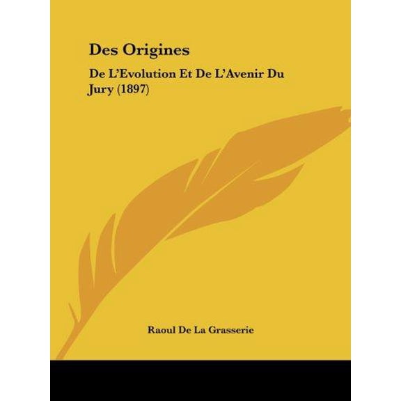 Des Origines : De L'Evolution Et De L'Avenir Du Jury (1897) (Paperback)