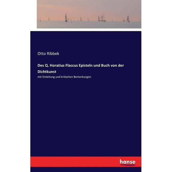 Des Q. Horatius Flaccus Episteln und Buch von der Dichtkunst: mit Einleitung und kritischen Bemerkungen, (Paperback)