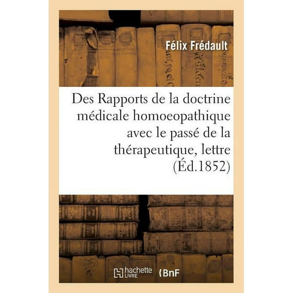 Des Rapports de la Doctrine Médicale Homoeopathique Avec Le Passé de la Thérapeutique: Lettre À M. Le Dr J.-P. Tessier (Paperback)