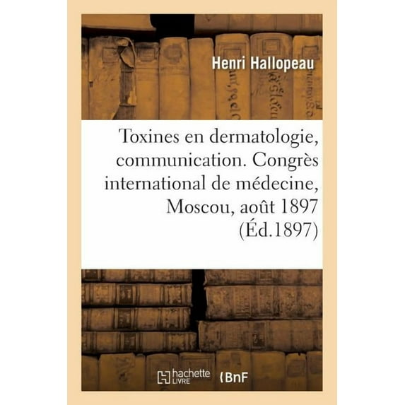 Des Toxines En Dermatologie, Communication. Congrès International de Médecine, Moscou, Août 1897 (Paperback)