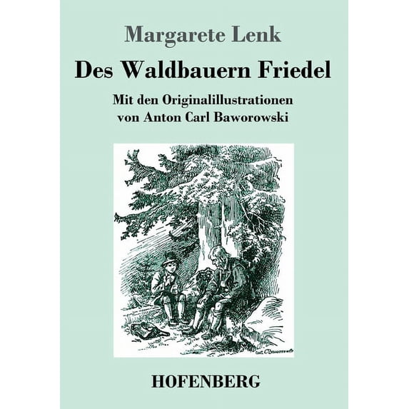 Des Waldbauern Friedel: Mit den Originalillustrationen von Anton Carl Baworowski, (Paperback)