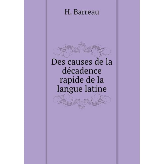 Des Causes de la Décadence Rapide de la Langue Latine (Paperback)