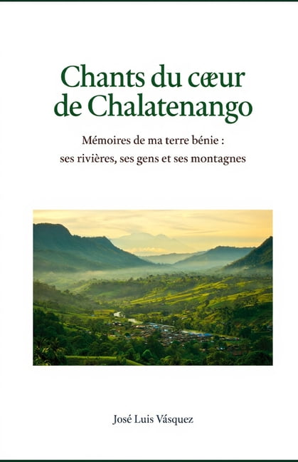 Des chansons du coeur de Chalatenango: Souvenirs de ma terre bÃ©nie: ses riviÃ¨res, ses habitants et ses montagnes, (Paperback)