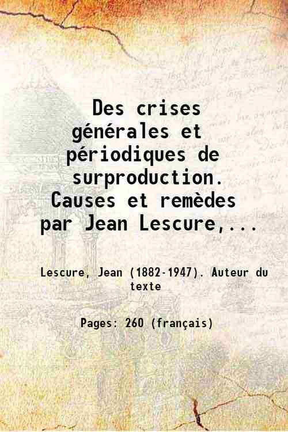 FACSIMILE PUBLISHER Des crises gnrales et priodiques de surproduction. Causes et remdes / par Jean Lescure,... 1938