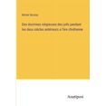 thumbnail image 1 of Des doctrines religieuses des juifs pendant les deux siÃ¨cles antÃ©rieurs a l'Ã¨re chrÃ©tienne, (Paperback), 1 of 1