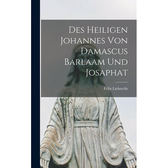 Des heiligen Johannes von Damascus Barlaam und Josaphat, (Hardcover)