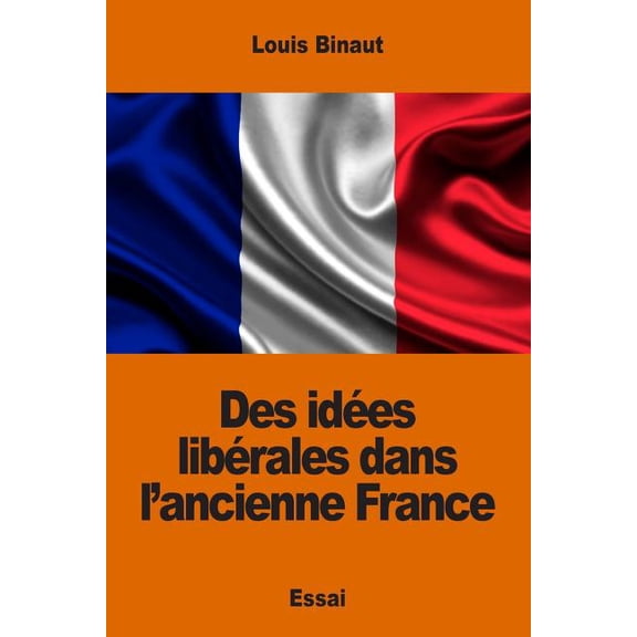 Des ides librales dans lancienne France French Edition Paperback 1542646863 9781542646864 Louis Binaut