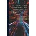 thumbnail image 1 of Des Élémens [sic] Ou Essai Sur La Nature, Les Propriétés, Les Effets Et L'utilité De L'air, De L'eau, Du Feu Et De La Terre, Volume 1... (Hardcover), 1 of 1