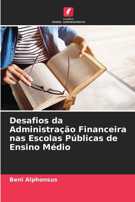 Desafios da AdministraÃ§Ã£o Financeira nas Escolas PÃºblicas de Ensino MÃ©dio, (Paperback)