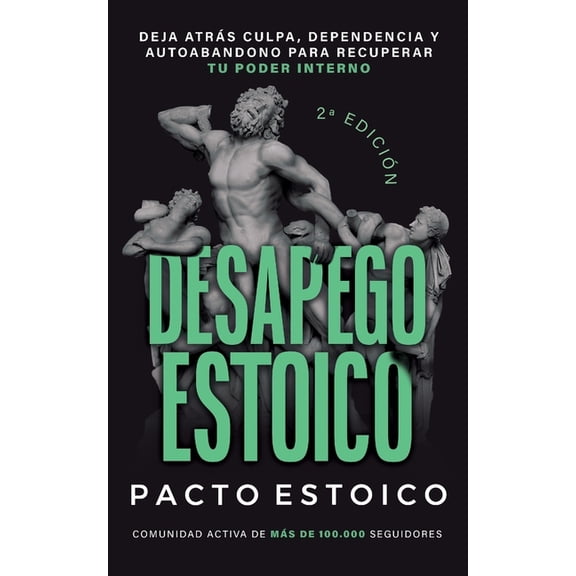 Desapego Estoico: Deja atrs culpa, dependencia y autoabandono para recuperar tu poder interno. Sin anestesiarte emocion, (Paperback)