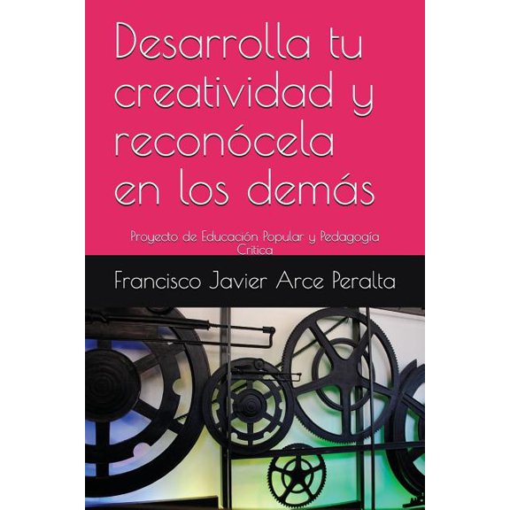 Desarrolla Tu Creatividad Desarrolla tu creatividad y reconcela en los dems: Proyecto de Educacin Popular y Pedagoga Critica, Book 1, (Paperback)
