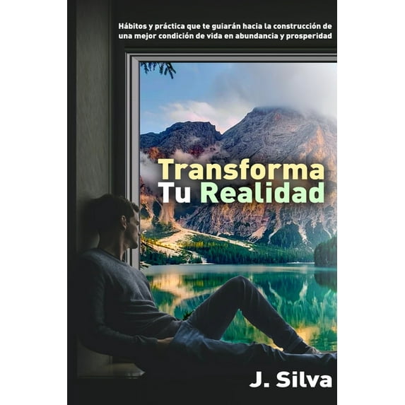 Desarrollo Personal: Transforma Tu Realidad: Hábitos Y Práctica Que Te Guiarán Hacia La Construcción De Una Mejor Condición De Vida En Abundancia Y Prosperidad (Paperback)
