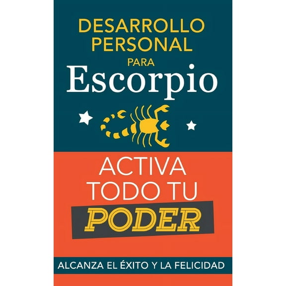 Desarrollo personal para Escorpio. Activa todo tu Poder: Alcanza el xito y la felicidad. Libro de superacin personal y, (Paperback)