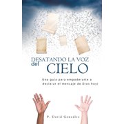Desatando La Voz Del Cielo Una gu a para empoderarte a declarar el mensaje de Dios hoy! Paperback