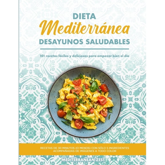 Desayunos Mediterrneos Saludables: 101 Recetas Fciles y Deliciosas para Empezar Bien el Da, (Paperback)