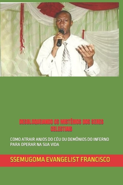 Desbloqueiando OS MistÃ©rios DOS Seres Celestiais: Como Atrair Anjos Do CÃ©u Ou DemÃ´nios Do Inferno Para Operar Na Sua Vid, (Paperback)