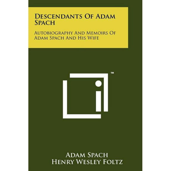Descendants Of Adam Spach : Autobiography And Memoirs Of Adam Spach And His Wife