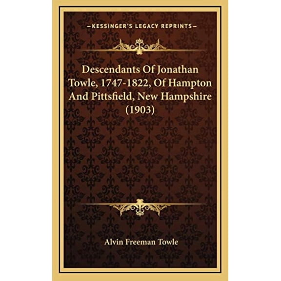 Descendants Of Jonathan Towle, 1747-1822, Of Hampton And Pittsfield, New Hampshire 1903 Hardcover 1166096106 9781166096106 Alvin Freeman Towle